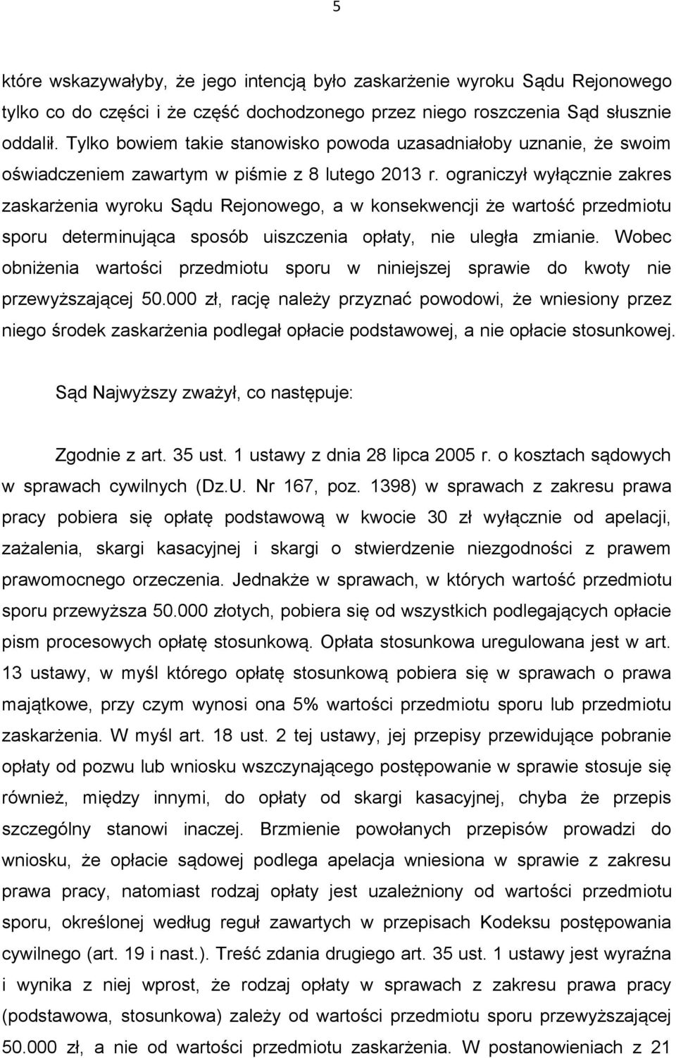 ograniczył wyłącznie zakres zaskarżenia wyroku Sądu Rejonowego, a w konsekwencji że wartość przedmiotu sporu determinująca sposób uiszczenia opłaty, nie uległa zmianie.