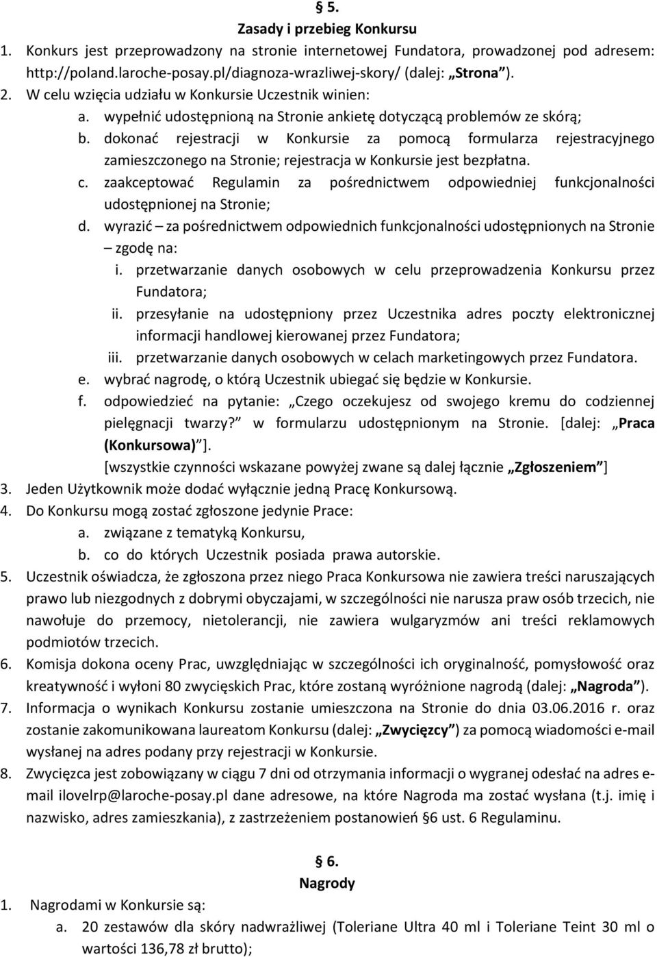 dokonać rejestracji w Konkursie za pomocą formularza rejestracyjnego zamieszczonego na Stronie; rejestracja w Konkursie jest bezpłatna. c.