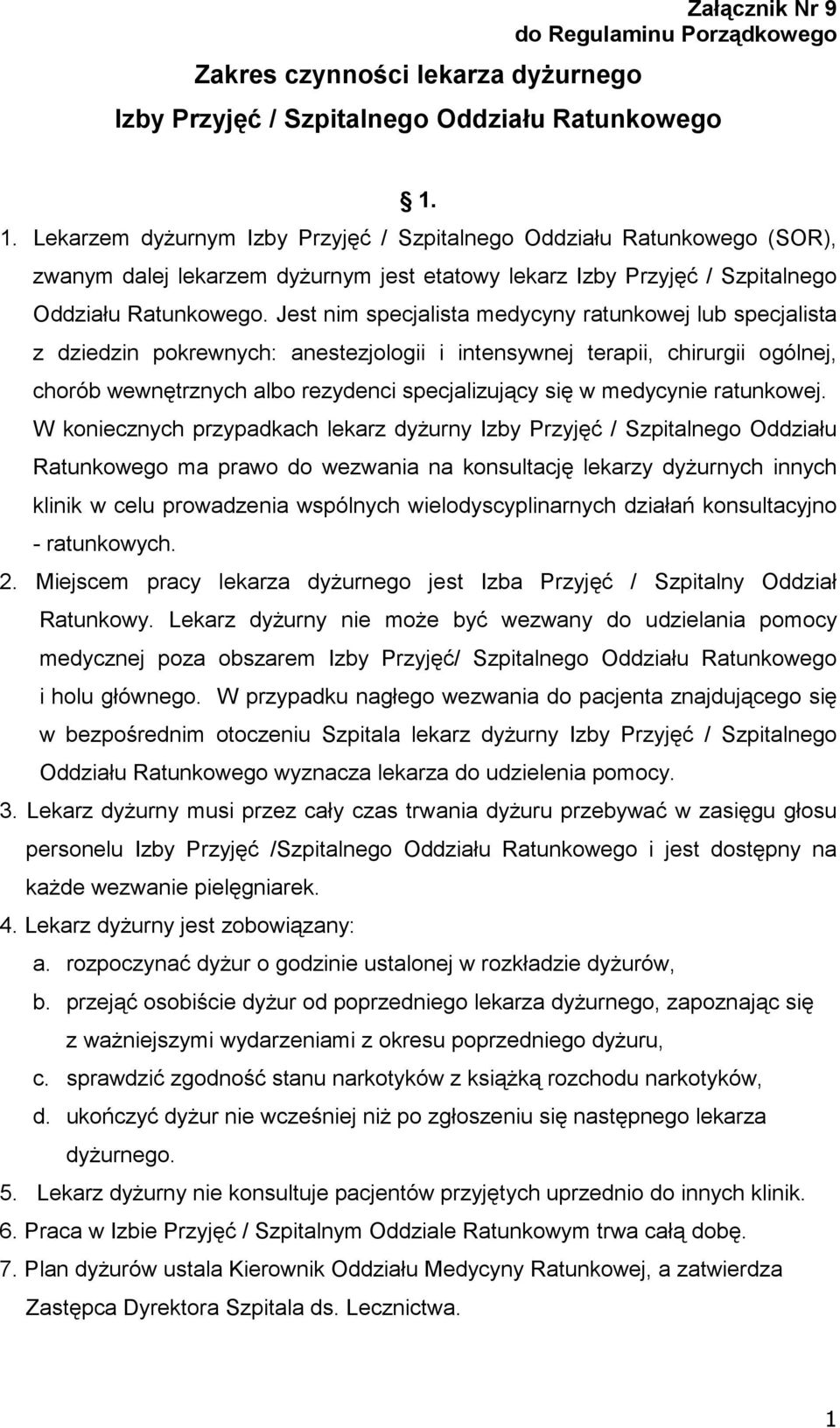 Jest nim specjalista medycyny ratunkowej lub specjalista z dziedzin pokrewnych: anestezjologii i intensywnej terapii, chirurgii ogólnej, chorób wewnętrznych albo rezydenci specjalizujący się w