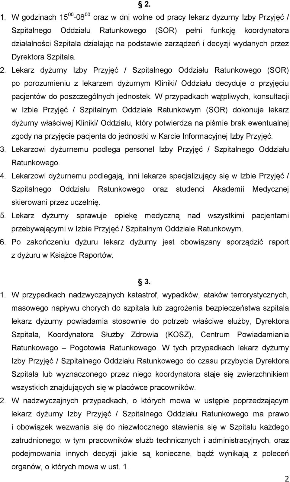 Lekarz dyżurny Izby Przyjęć / Szpitalnego Oddziału Ratunkowego (SOR) po porozumieniu z lekarzem dyżurnym Kliniki/ Oddziału decyduje o przyjęciu pacjentów do poszczególnych jednostek.