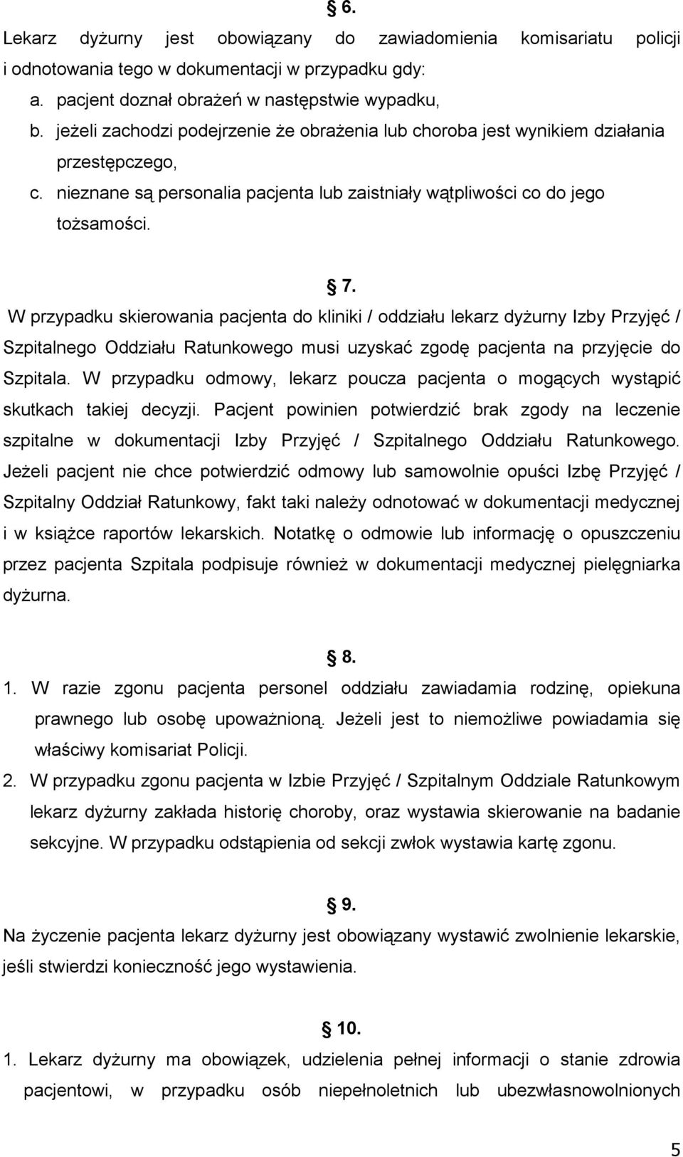 W przypadku skierowania pacjenta do kliniki / oddziału lekarz dyżurny Izby Przyjęć / Szpitalnego Oddziału Ratunkowego musi uzyskać zgodę pacjenta na przyjęcie do Szpitala.