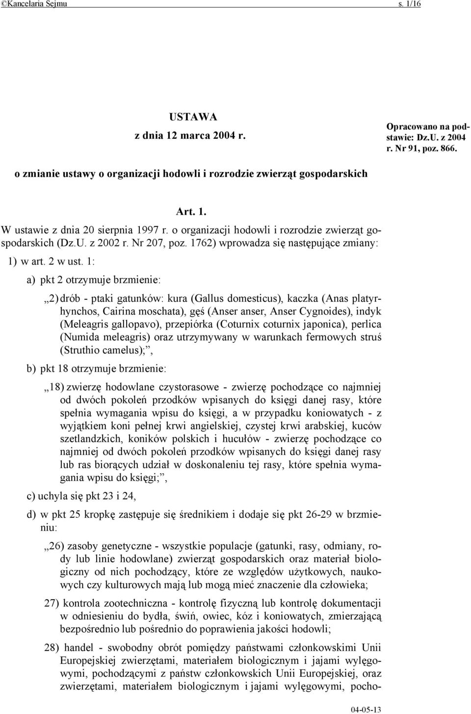 1: a) pkt 2 otrzymuje brzmienie: 2) drób - ptaki gatunków: kura (Gallus domesticus), kaczka (Anas platyrhynchos, Cairina moschata), gęś (Anser anser, Anser Cygnoides), indyk (Meleagris gallopavo),