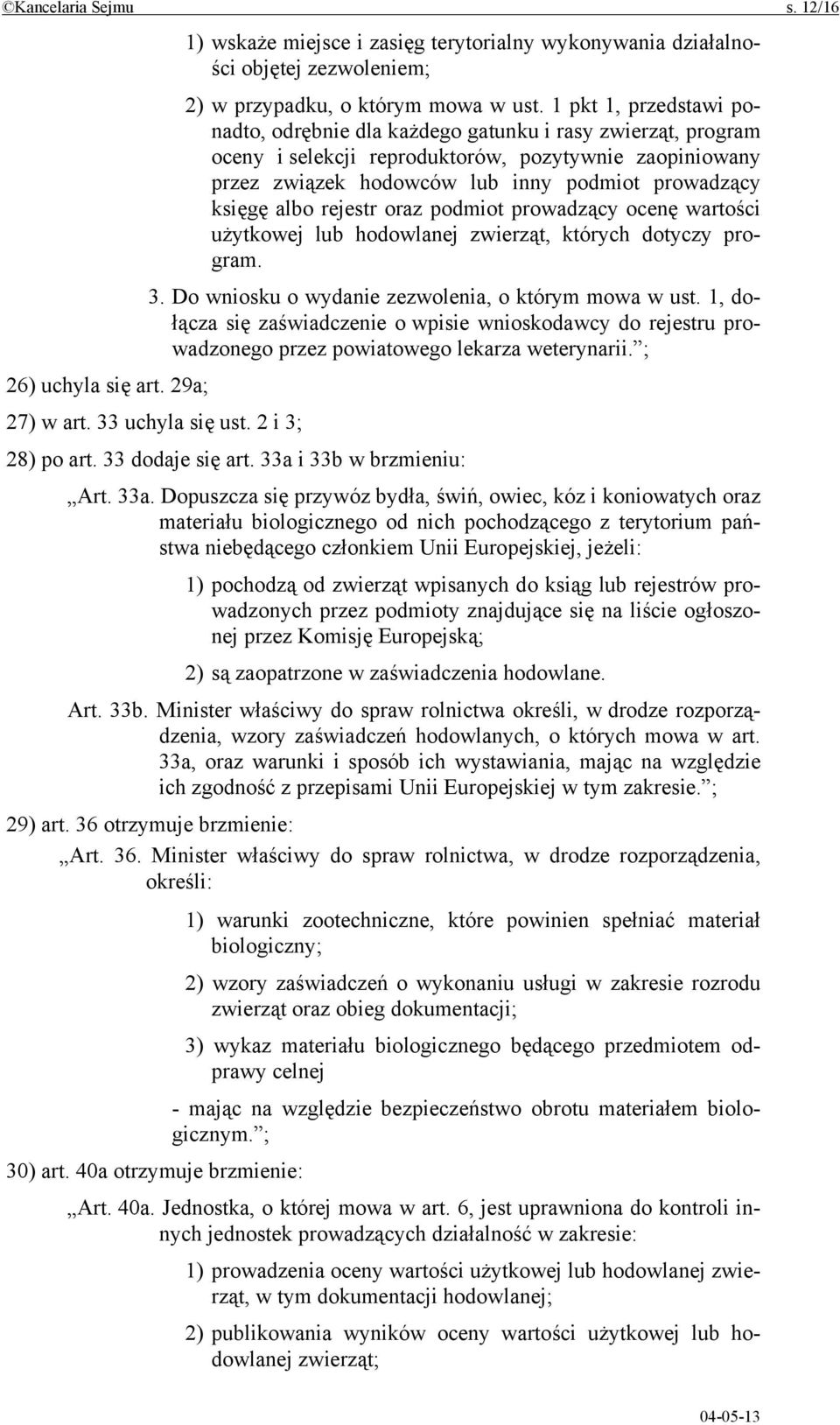 albo rejestr oraz podmiot prowadzący ocenę wartości użytkowej lub hodowlanej zwierząt, których dotyczy program. 3. Do wniosku o wydanie zezwolenia, o którym mowa w ust.