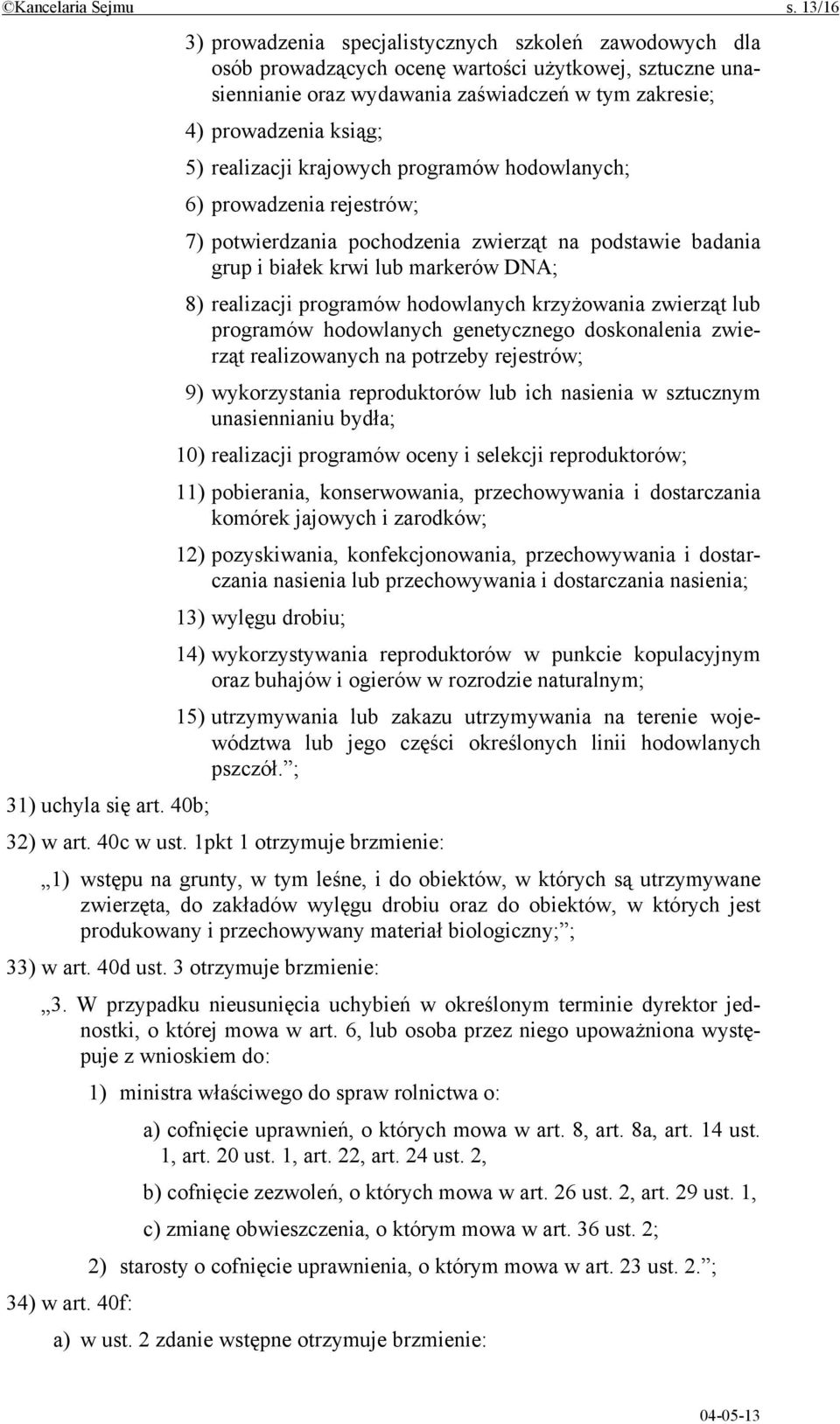 realizacji krajowych programów hodowlanych; 6) prowadzenia rejestrów; 7) potwierdzania pochodzenia zwierząt na podstawie badania grup i białek krwi lub markerów DNA; 8) realizacji programów