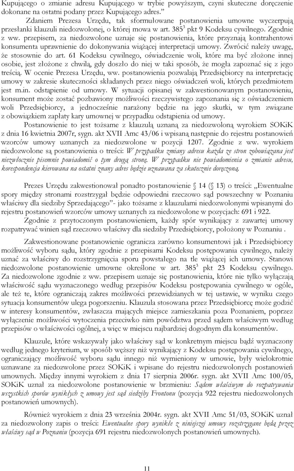 przepisem, za niedozwolone uznaje się postanowienia, które przyznają kontrahentowi konsumenta uprawnienie do dokonywania wiążącej interpretacji umowy. Zwrócić należy uwagę, że stosownie do art.