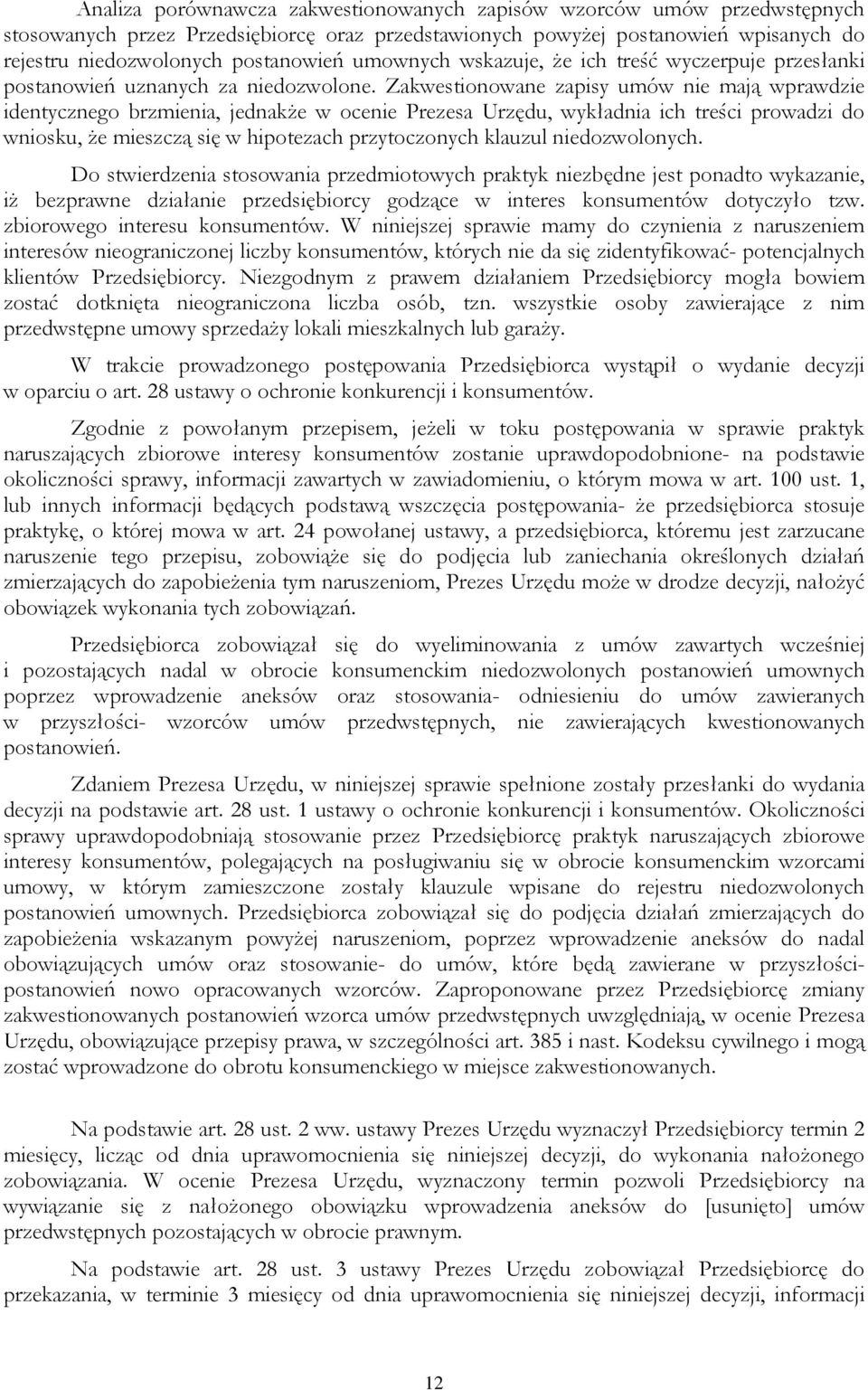 Zakwestionowane zapisy umów nie mają wprawdzie identycznego brzmienia, jednakże w ocenie Prezesa Urzędu, wykładnia ich treści prowadzi do wniosku, że mieszczą się w hipotezach przytoczonych klauzul