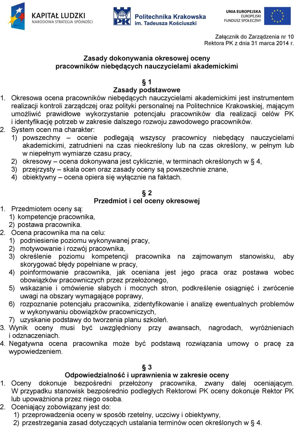 wykorzystanie potencjału pracowników dla realizacji celów PK i identyfikację potrzeb w zakresie dalszego rozwoju zawodowego pracowników. 2.