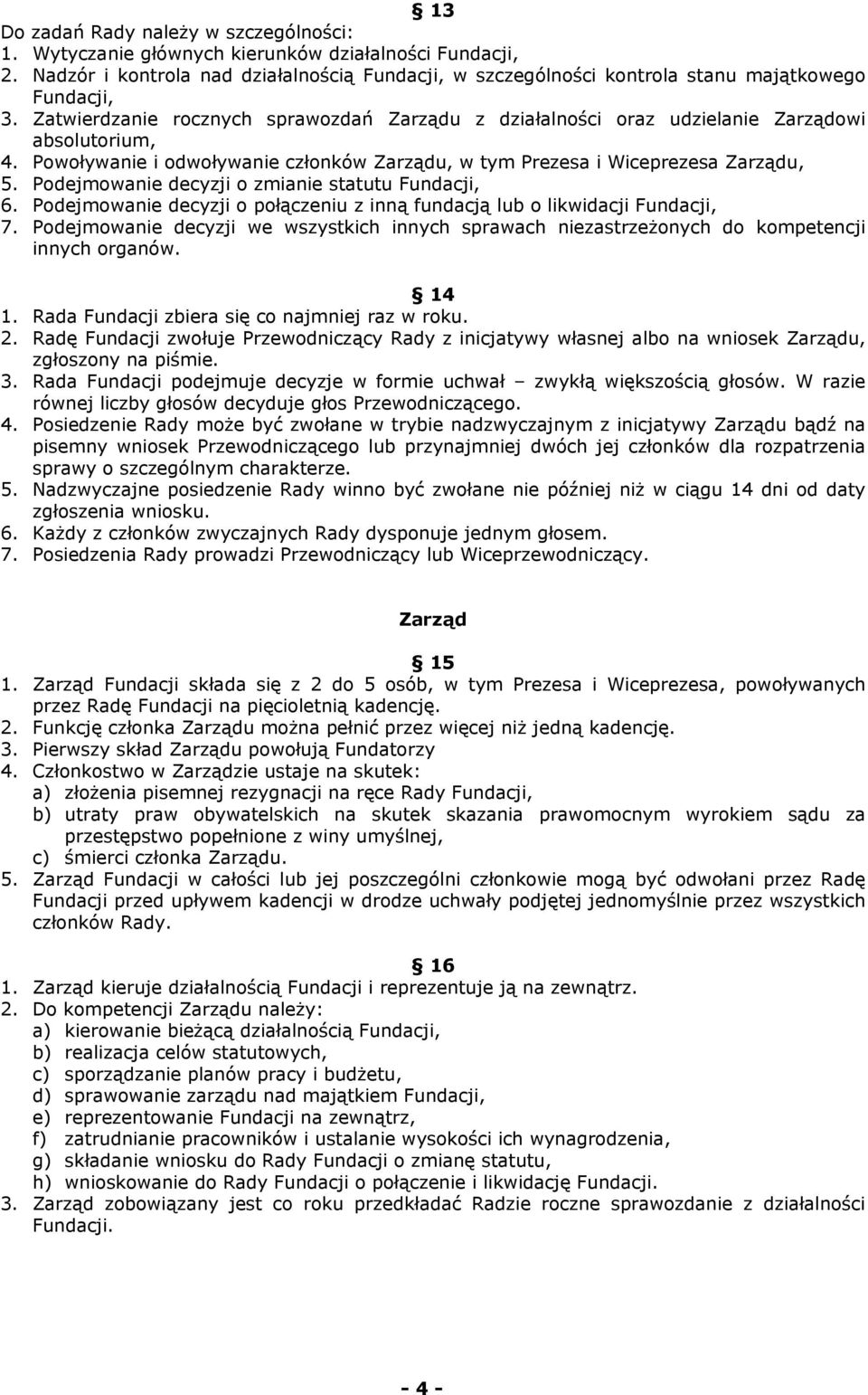 Zatwierdzanie rocznych sprawozdań Zarządu z działalności oraz udzielanie Zarządowi absolutorium, 4. Powoływanie i odwoływanie członków Zarządu, w tym Prezesa i Wiceprezesa Zarządu, 5.