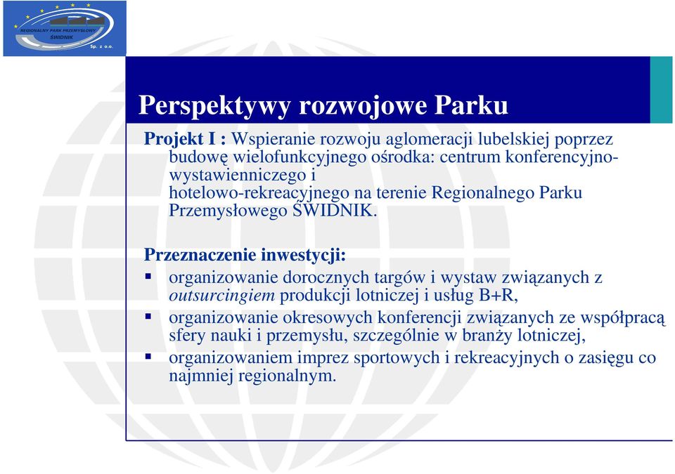 Przeznaczenie inwestycji: organizowanie dorocznych targów i wystaw związanych z outsurcingiem produkcji lotniczej i usług B+R, organizowanie