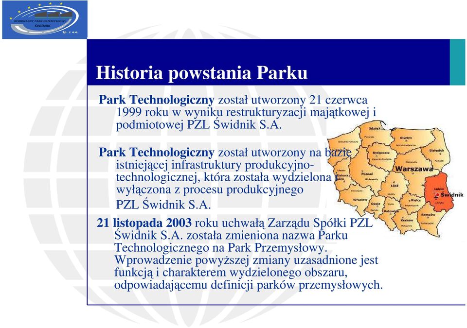 produkcyjnego PZL Świdnik S.A. 21 listopada 2003 roku uchwałą Zarządu Spółki PZL Świdnik S.A. została zmieniona nazwa Parku Technologicznego na Park Przemysłowy.