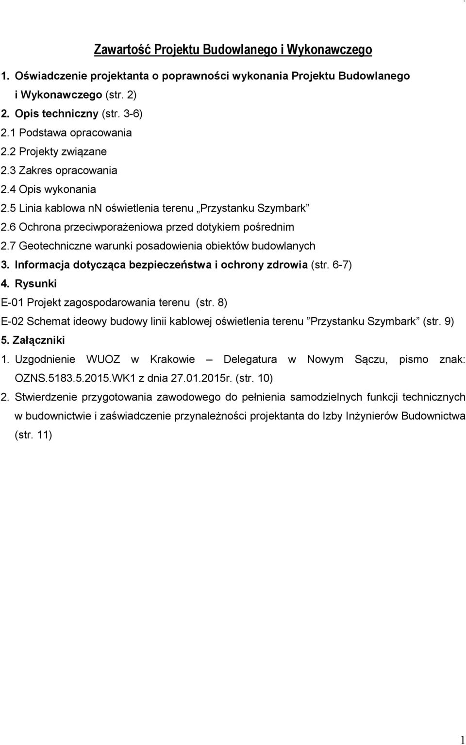 7 Geotechniczne warunki posadowienia obiektów budowlanych 3. Informacja dotycząca bezpieczeństwa i ochrony zdrowia (str. 6-7) 4. Rysunki E-01 Projekt zagospodarowania terenu (str.