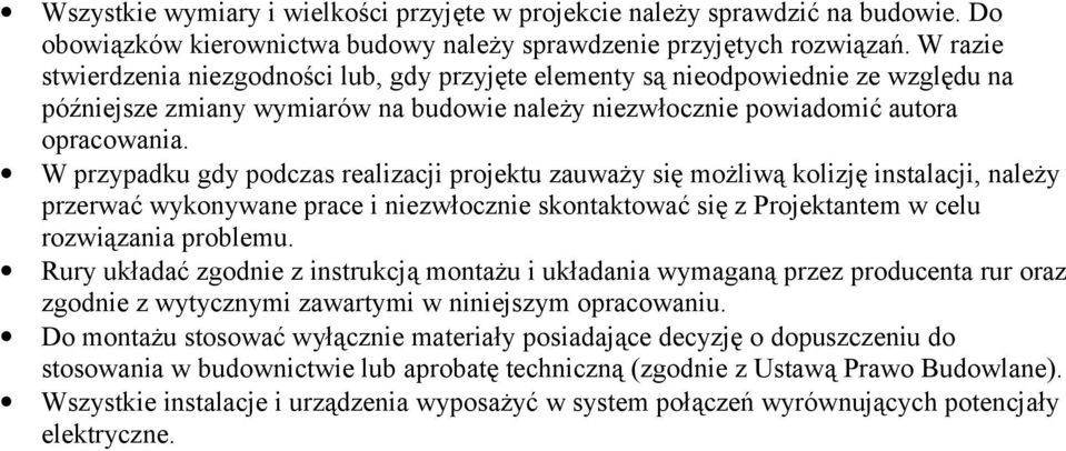 W przypadku gdy podczas realizacji projektu zauważy się możliwą kolizję instalacji, należy przerwać wykonywane prace i niezwłocznie skontaktować się z Projektantem w celu rozwiązania problemu.