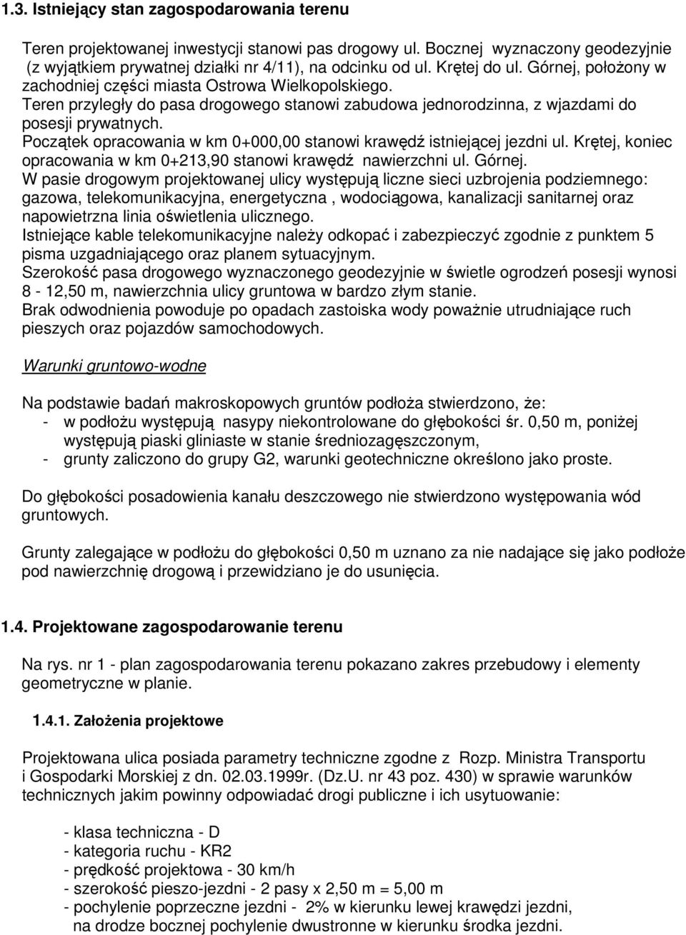 Początek opracowania w km 0+000,00 stanowi krawędź istniejącej jezdni ul. Krętej, koniec opracowania w km 0+213,90 stanowi krawędź nawierzchni ul. Górnej.