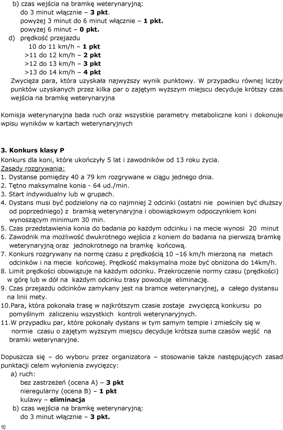 W przypadku równej liczby punktów uzyskanych przez kilka par o zajętym wyższym miejscu decyduje krótszy czas wejścia na bramkę weterynaryjna Komisja weterynaryjna bada ruch oraz wszystkie parametry