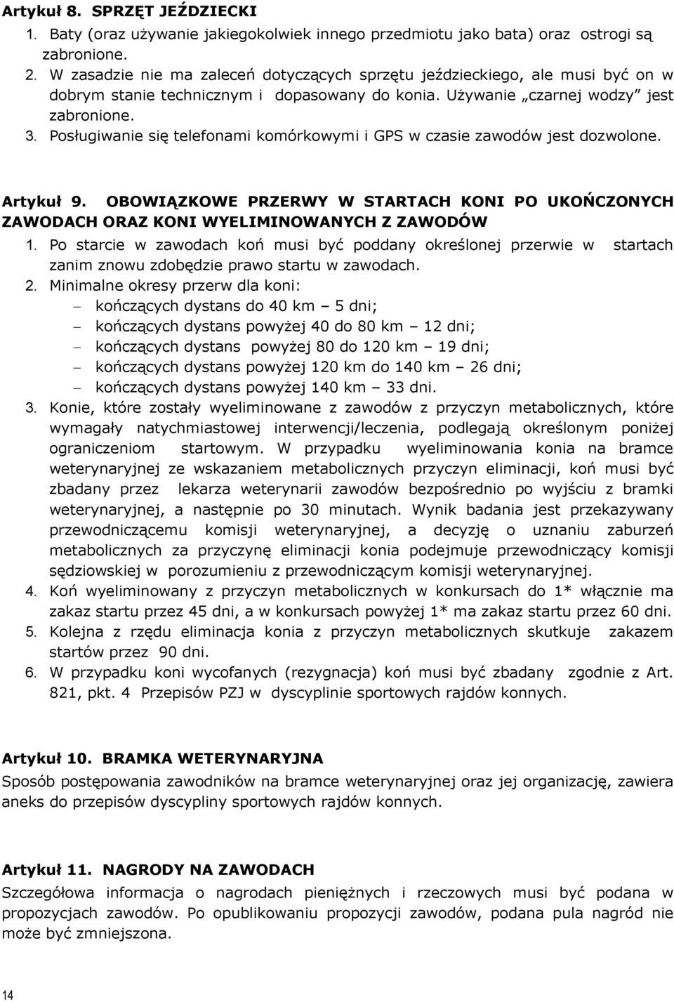 Posługiwanie się telefonami komórkowymi i GPS w czasie zawodów jest dozwolone. Artykuł 9. OBOWIĄZKOWE PRZERWY W STARTACH KONI PO UKOŃCZONYCH ZAWODACH ORAZ KONI WYELIMINOWANYCH Z ZAWODÓW 1.