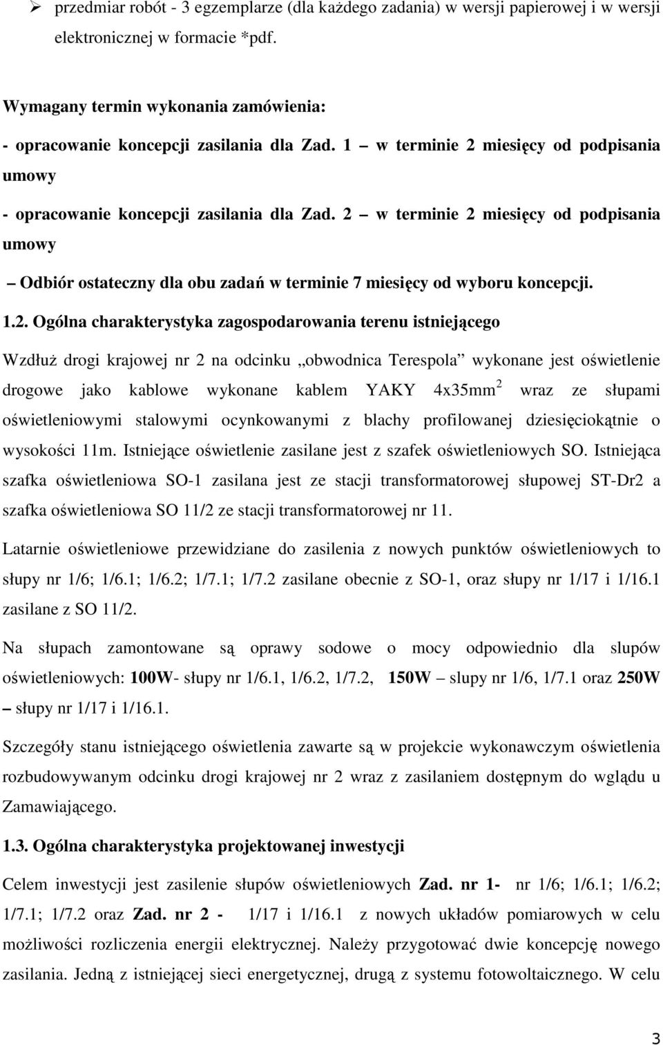 2 w terminie 2 miesięcy od podpisania umowy Odbiór ostateczny dla obu zadań w terminie 7 miesięcy od wyboru koncepcji. 1.2. Ogólna charakterystyka zagospodarowania terenu istniejącego Wzdłuż drogi