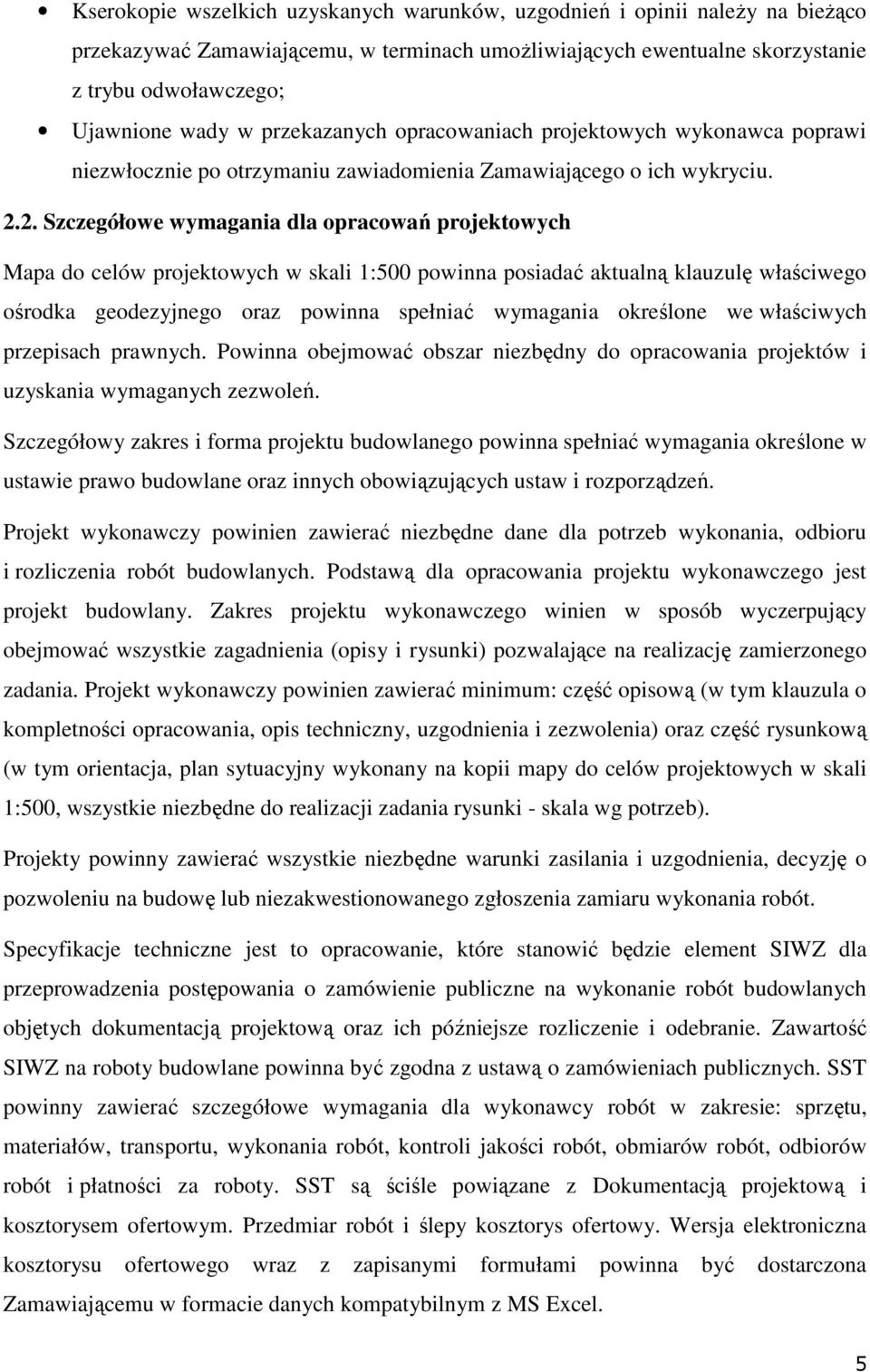 2. Szczegółowe wymagania dla opracowań projektowych Mapa do celów projektowych w skali 1:500 powinna posiadać aktualną klauzulę właściwego ośrodka geodezyjnego oraz powinna spełniać wymagania