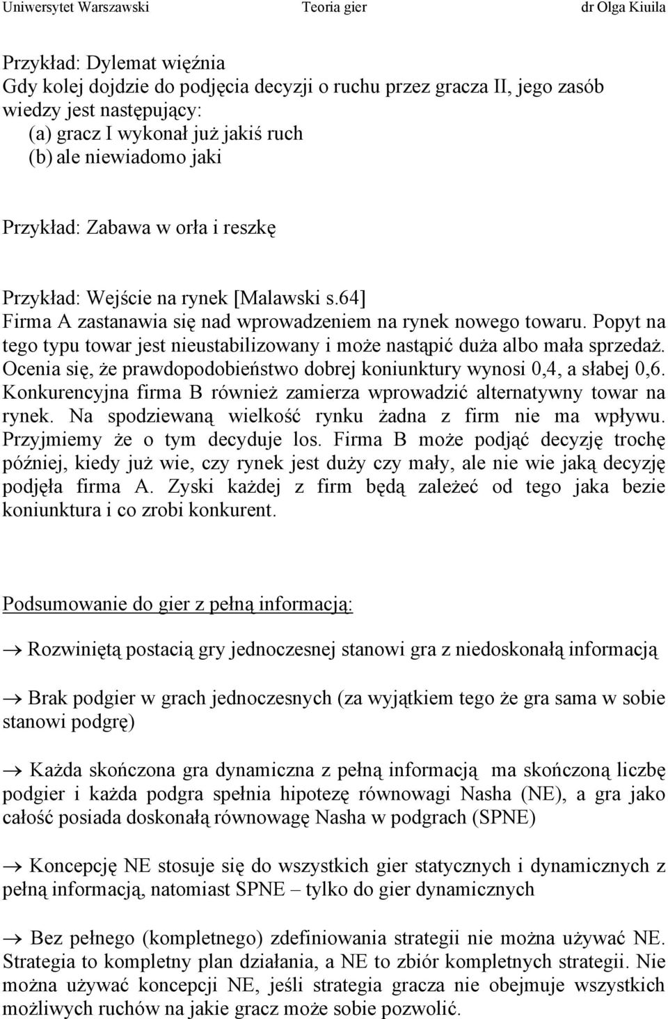 Popyt na tego typu towar jest nieustabilizowany i może nastąpić duża albo mała sprzedaż. Ocenia się, że prawdopodobieństwo dobrej koniunktury wynosi 0,4, a słabej 0,6.