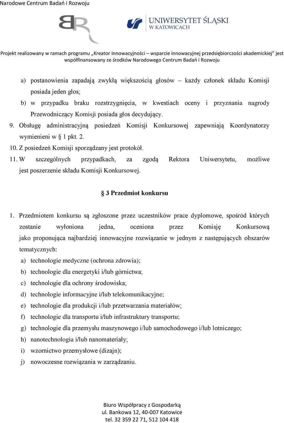 W szczególnych przypadkach, za zgodą Rektora Uniwersytetu, możliwe jest poszerzenie składu Komisji Konkursowej. 3 Przedmiot konkursu 1.