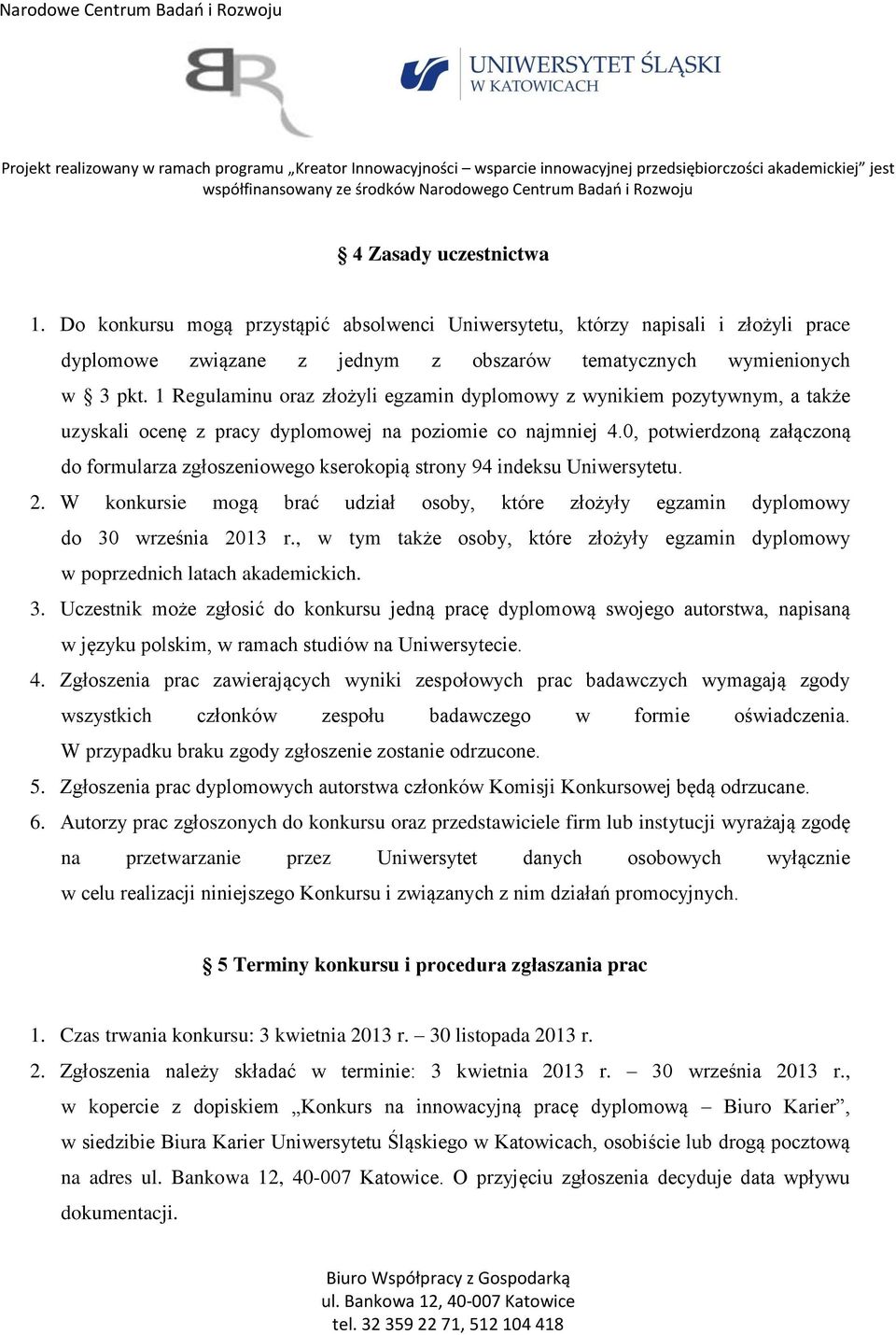 0, potwierdzoną załączoną do formularza zgłoszeniowego kserokopią strony 94 indeksu Uniwersytetu. 2. W konkursie mogą brać udział osoby, które złożyły egzamin dyplomowy do 30 września 2013 r.