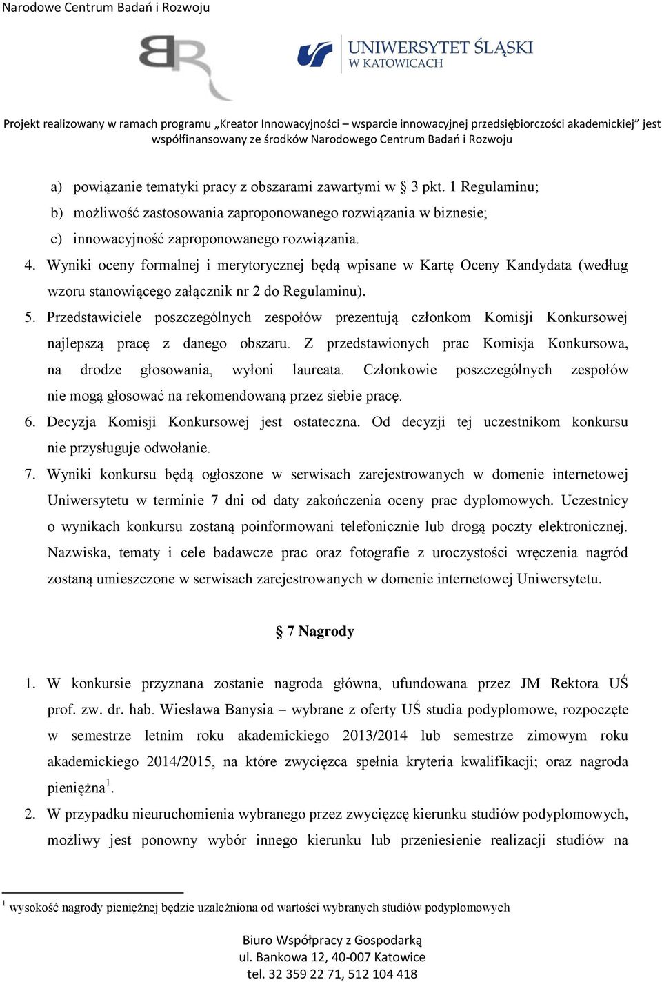 Przedstawiciele poszczególnych zespołów prezentują członkom Komisji Konkursowej najlepszą pracę z danego obszaru. Z przedstawionych prac Komisja Konkursowa, na drodze głosowania, wyłoni laureata.