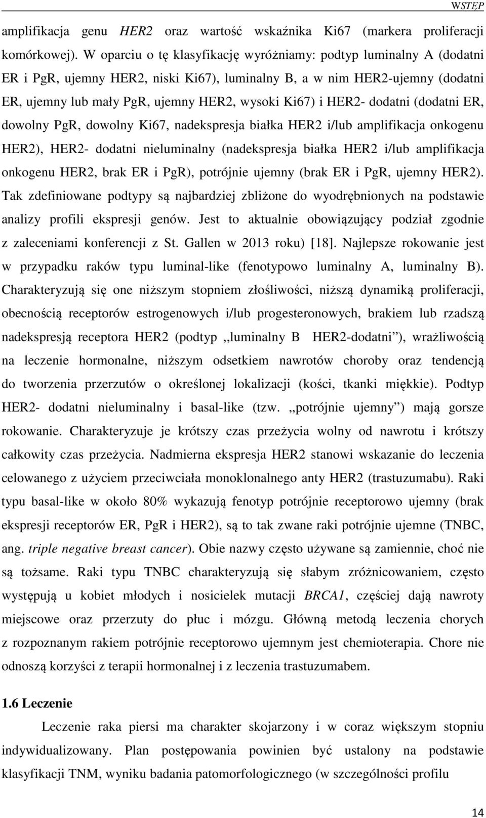 HER2- dodatni (dodatni ER, dowolny PgR, dowolny Ki67, nadekspresja białka HER2 i/lub amplifikacja onkogenu HER2), HER2- dodatni nieluminalny (nadekspresja białka HER2 i/lub amplifikacja onkogenu