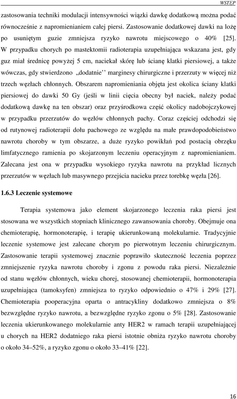 W przypadku chorych po mastektomii radioterapia uzupełniająca wskazana jest, gdy guz miał średnicę powyżej 5 cm, naciekał skórę lub ścianę klatki piersiowej, a także wówczas, gdy stwierdzono dodatnie