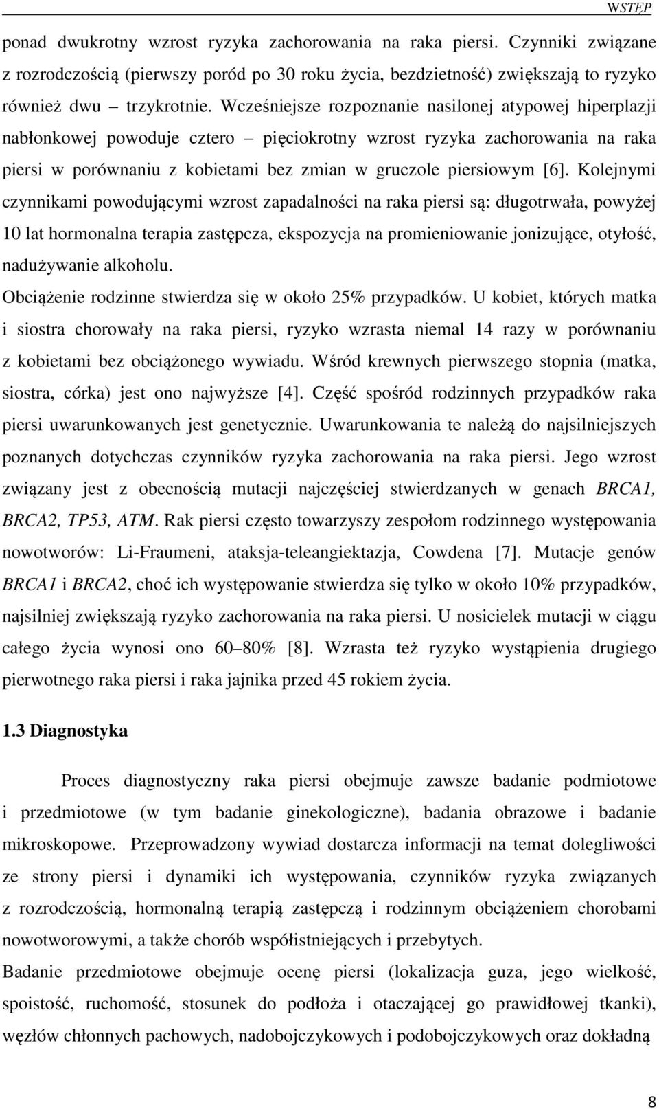 Kolejnymi czynnikami powodującymi wzrost zapadalności na raka piersi są: długotrwała, powyżej 10 lat hormonalna terapia zastępcza, ekspozycja na promieniowanie jonizujące, otyłość, nadużywanie