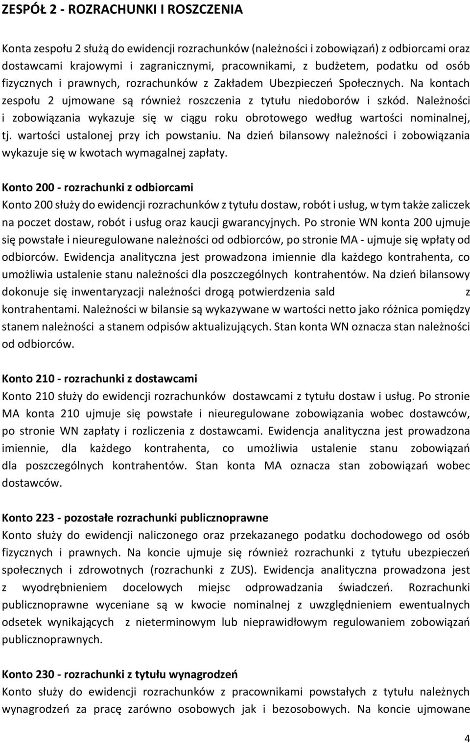 Należności i zobowiązania wykazuje się w ciągu roku obrotowego według wartości nominalnej, tj. wartości ustalonej przy ich powstaniu.