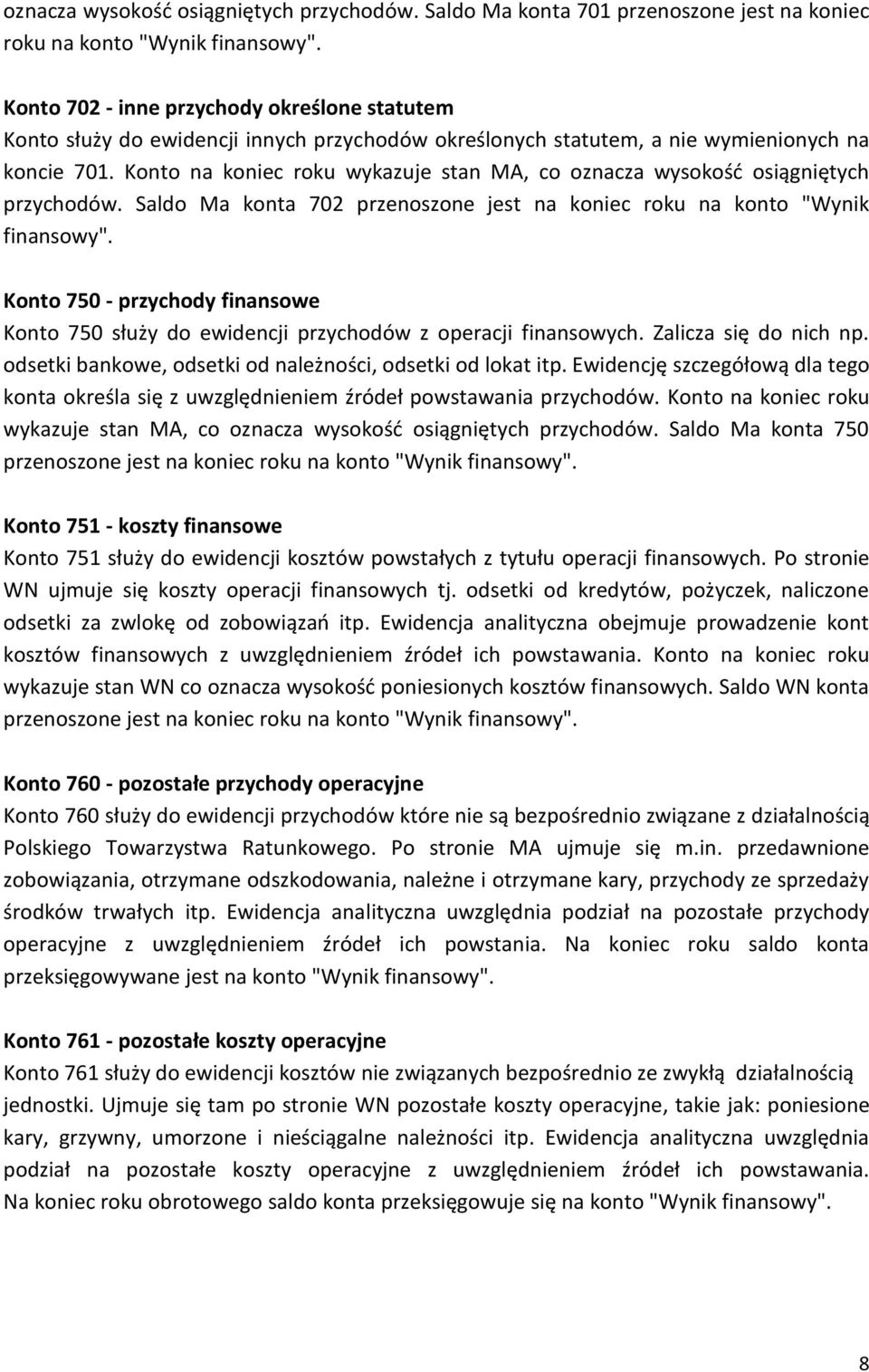 Konto na koniec roku wykazuje stan MA, co oznacza wysokość osiągniętych przychodów. Saldo Ma konta 702 przenoszone jest na koniec roku na konto "Wynik finansowy".