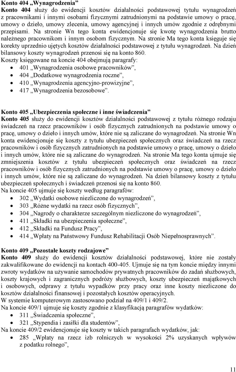 Na stronie Wn tego konta ewidencjonuje się kwotę wynagrodzenia brutto należnego pracownikom i innym osobom fizycznym.