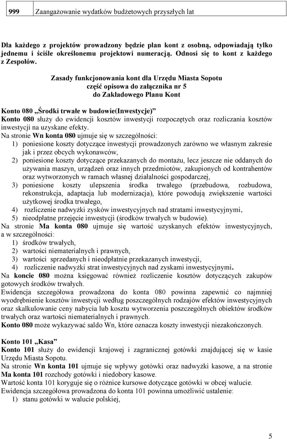 Zasady funkcjonowania kont dla Urzędu Miasta Sopotu część opisowa do załącznika nr 5 do Zakładowego Planu Kont Konto 080 Środki trwałe w budowie(inwestycje) Konto 080 służy do ewidencji kosztów