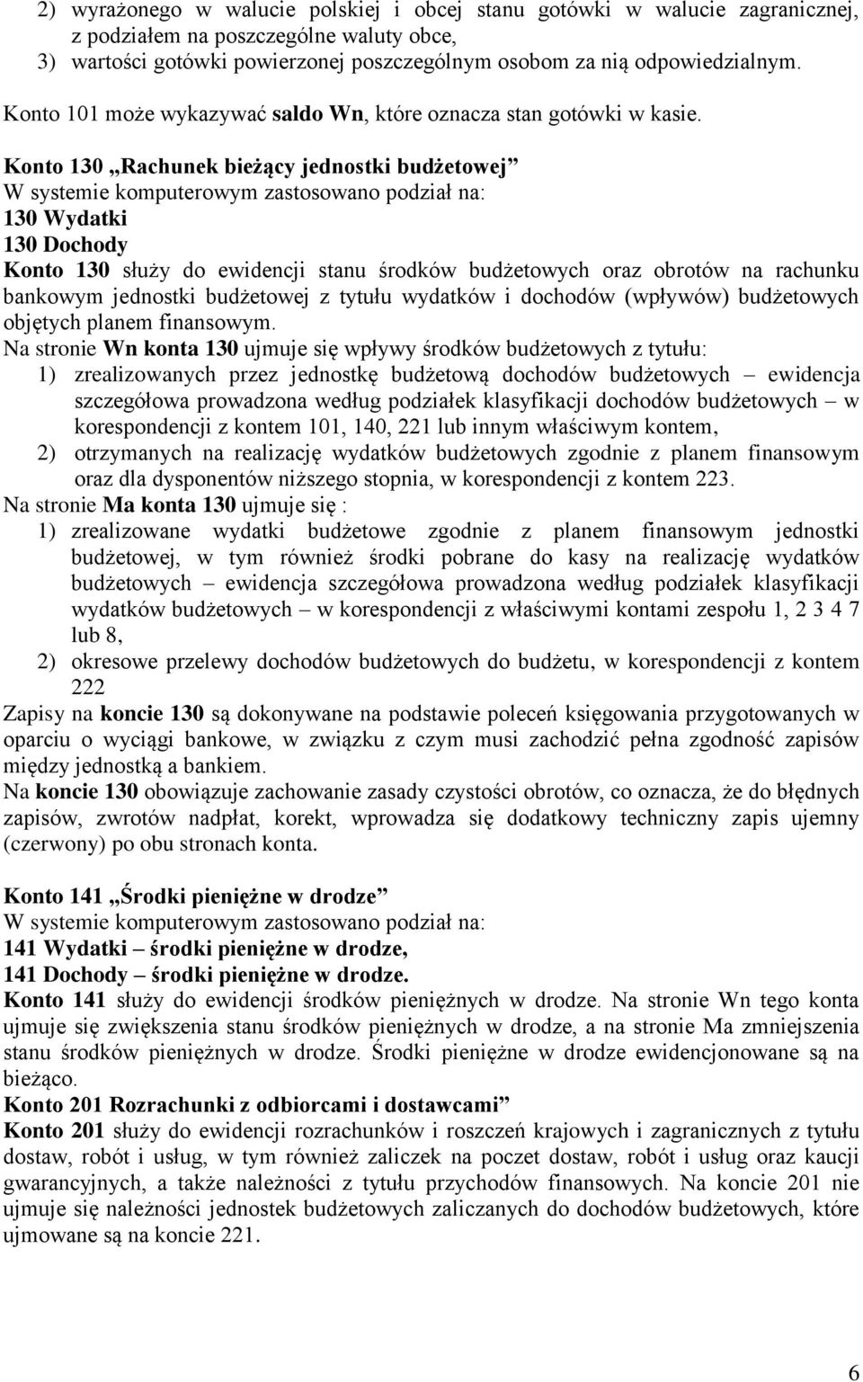 Konto 130 Rachunek bieżący jednostki budżetowej W systemie komputerowym zastosowano podział na: 130 Wydatki 130 Dochody Konto 130 służy do ewidencji stanu środków budżetowych oraz obrotów na rachunku