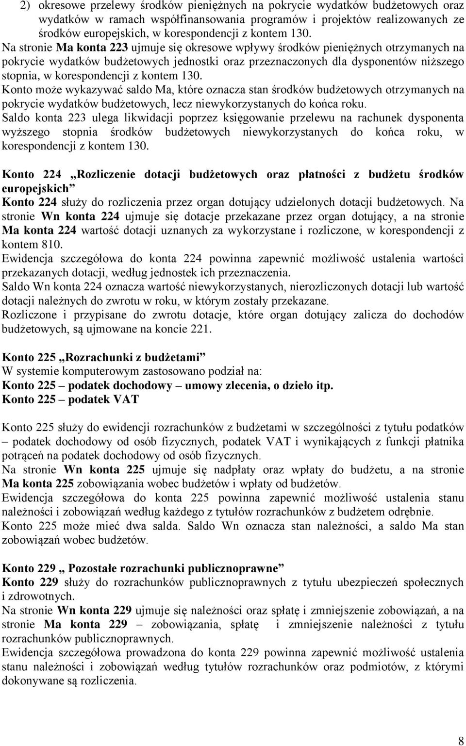 Na stronie Ma konta 223 ujmuje się okresowe wpływy środków pieniężnych otrzymanych na pokrycie wydatków budżetowych jednostki oraz przeznaczonych dla dysponentów niższego stopnia, w korespondencji z 