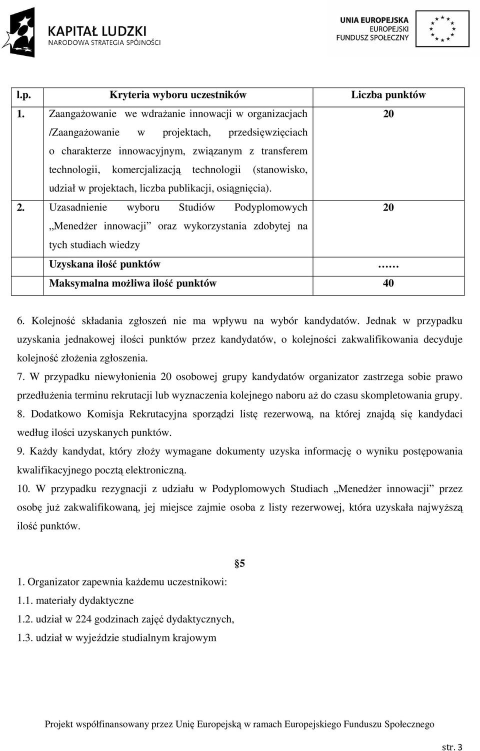 (stanowisko, udział w projektach, liczba publikacji, osiągnięcia). 2.