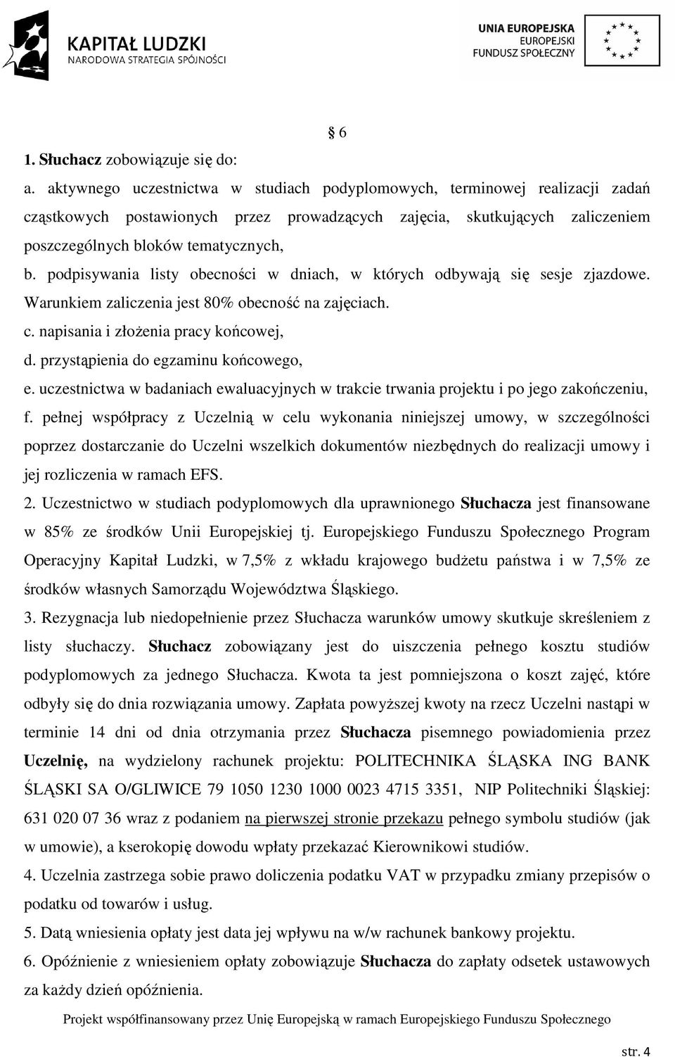 podpisywania listy obecności w dniach, w których odbywają się sesje zjazdowe. Warunkiem zaliczenia jest 80% obecność na zajęciach. c. napisania i złoŝenia pracy końcowej, d.