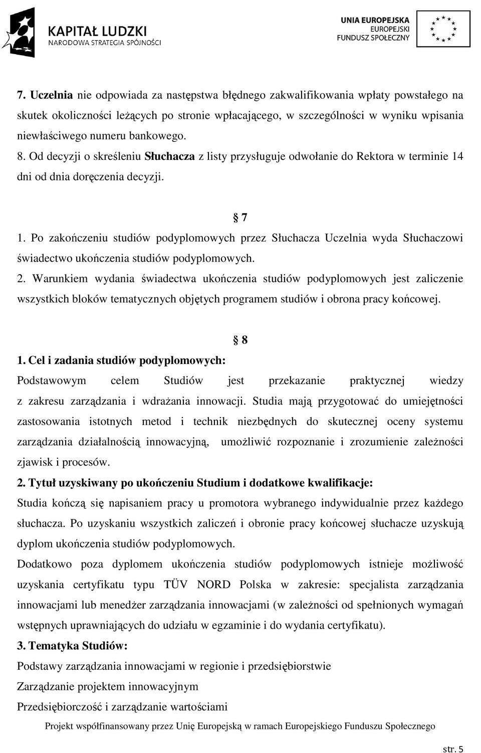 Po zakończeniu studiów podyplomowych przez Słuchacza Uczelnia wyda Słuchaczowi świadectwo ukończenia studiów podyplomowych. 2.