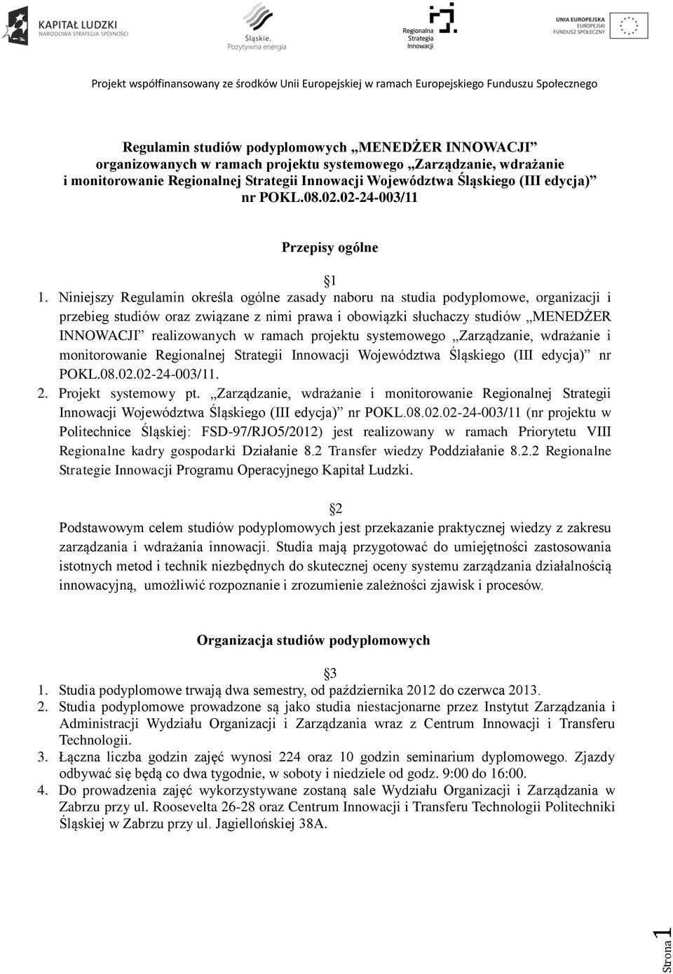 Niniejszy Regulamin określa ogólne zasady naboru na studia podyplomowe, organizacji i przebieg studiów oraz związane z nimi prawa i obowiązki słuchaczy studiów MENEDŻER INNOWACJI realizowanych w