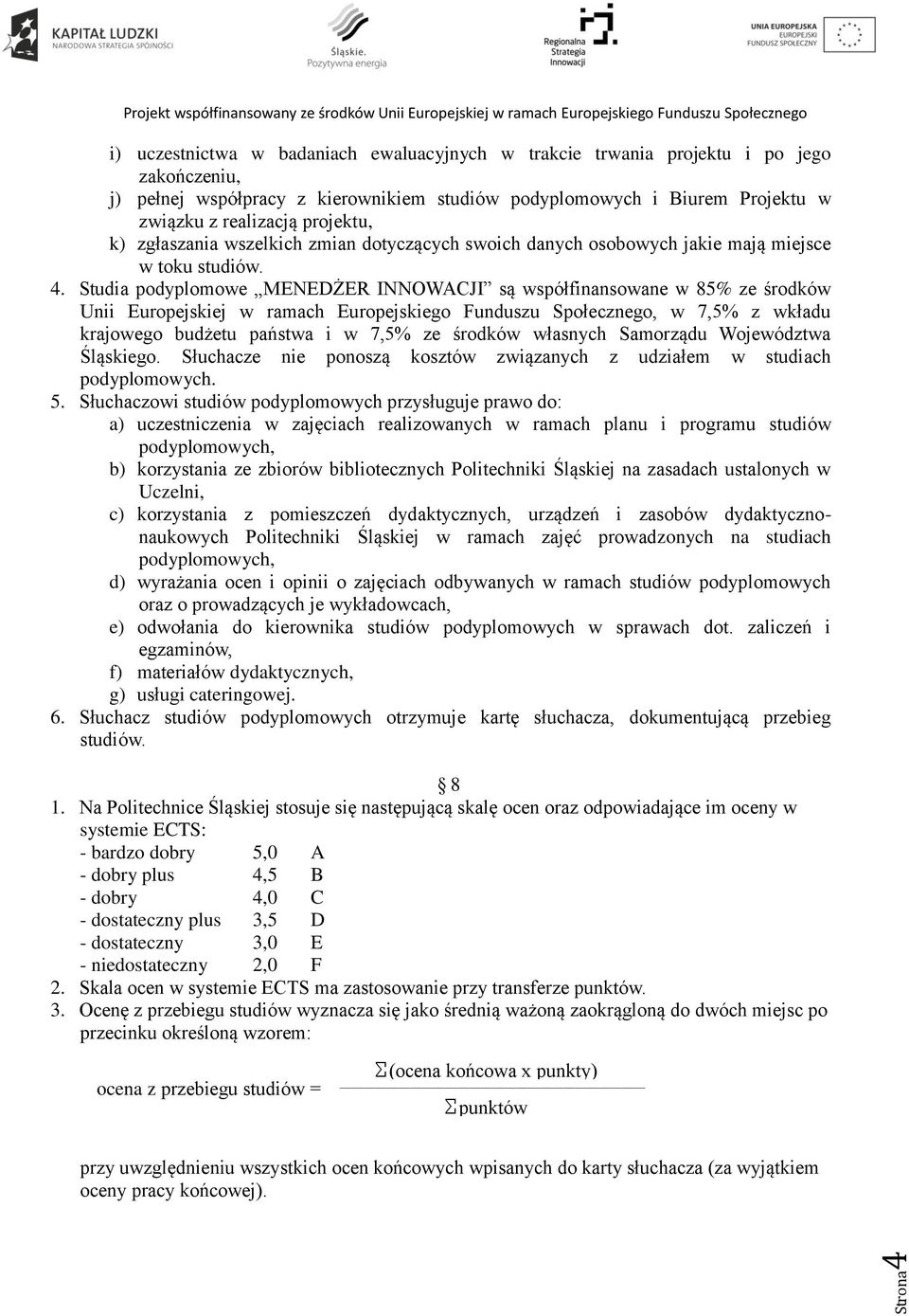 Studia podyplomowe MENEDŻER INNOWACJI są współfinansowane w 85% ze środków Unii Europejskiej w ramach Europejskiego Funduszu Społecznego, w 7,5% z wkładu krajowego budżetu państwa i w 7,5% ze środków