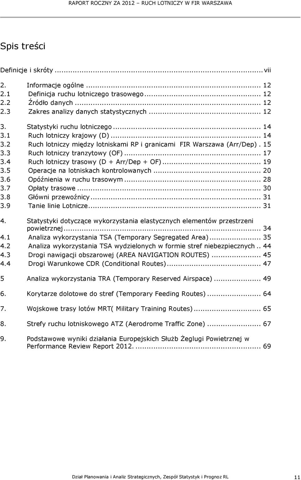 4 Ruch lotniczy trasowy (D + Arr/Dep + OF)... 19 3.5 Operacje na lotniskach kontrolowanych... 2 3.6 Opóźnienia w ruchu trasowym... 28 3.7 Opłaty trasowe... 3 3.8 Główni przewoźnicy... 31 3.