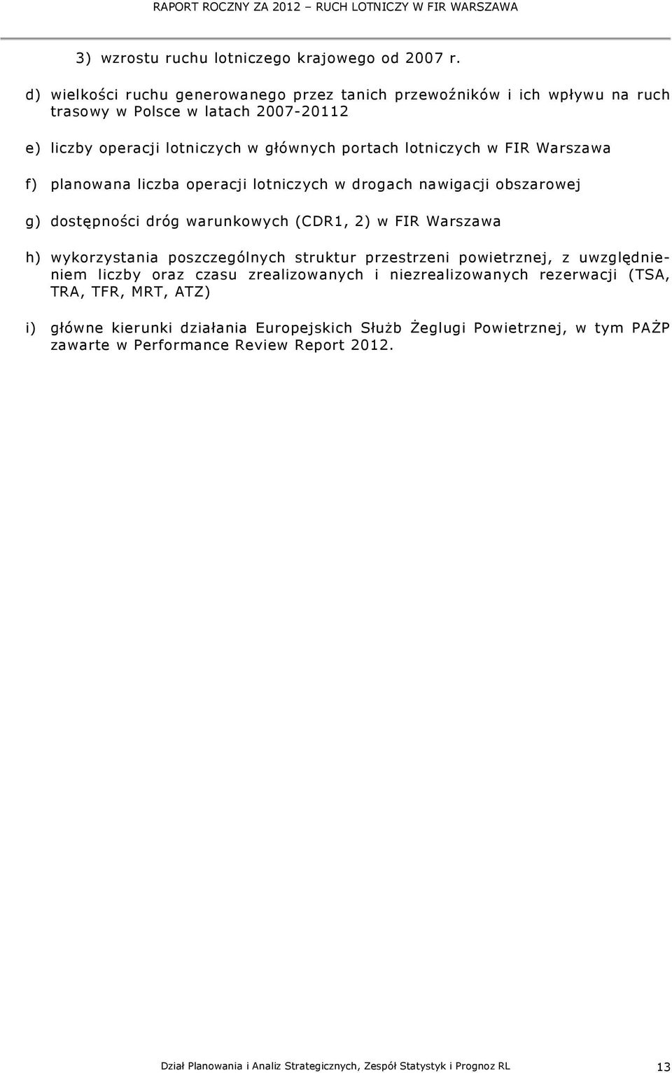 planowana liczba operacji lotniczych w drogach nawigacji obszarowej g) dostępności dróg warunkowych (CDR1, 2) w FIR Warszawa h) wykorzystania poszczególnych struktur przestrzeni powietrznej, z