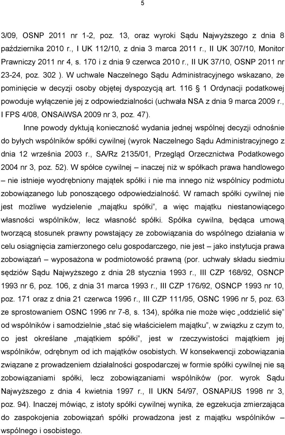 116 1 Ordynacji podatkowej powoduje wyłączenie jej z odpowiedzialności (uchwała NSA z dnia 9 marca 2009 r., I FPS 4/08, ONSAiWSA 2009 nr 3, poz. 47).