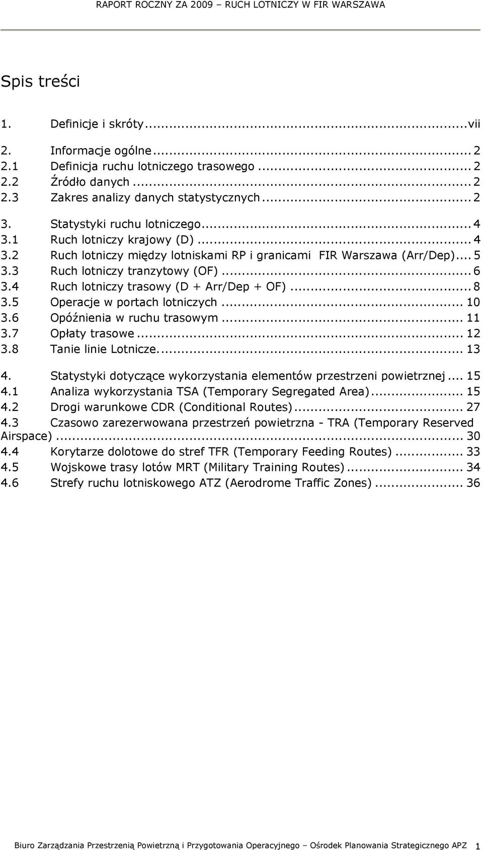 4 Ruch lotniczy trasowy (D + Arr/Dep + OF)... 8 3.5 Operacje w portach lotniczych... 1 3.6 Opóźnienia w ruchu trasowym... 11 3.7 Opłaty trasowe... 12 3.8 Tanie linie Lotnicze... 13 4.