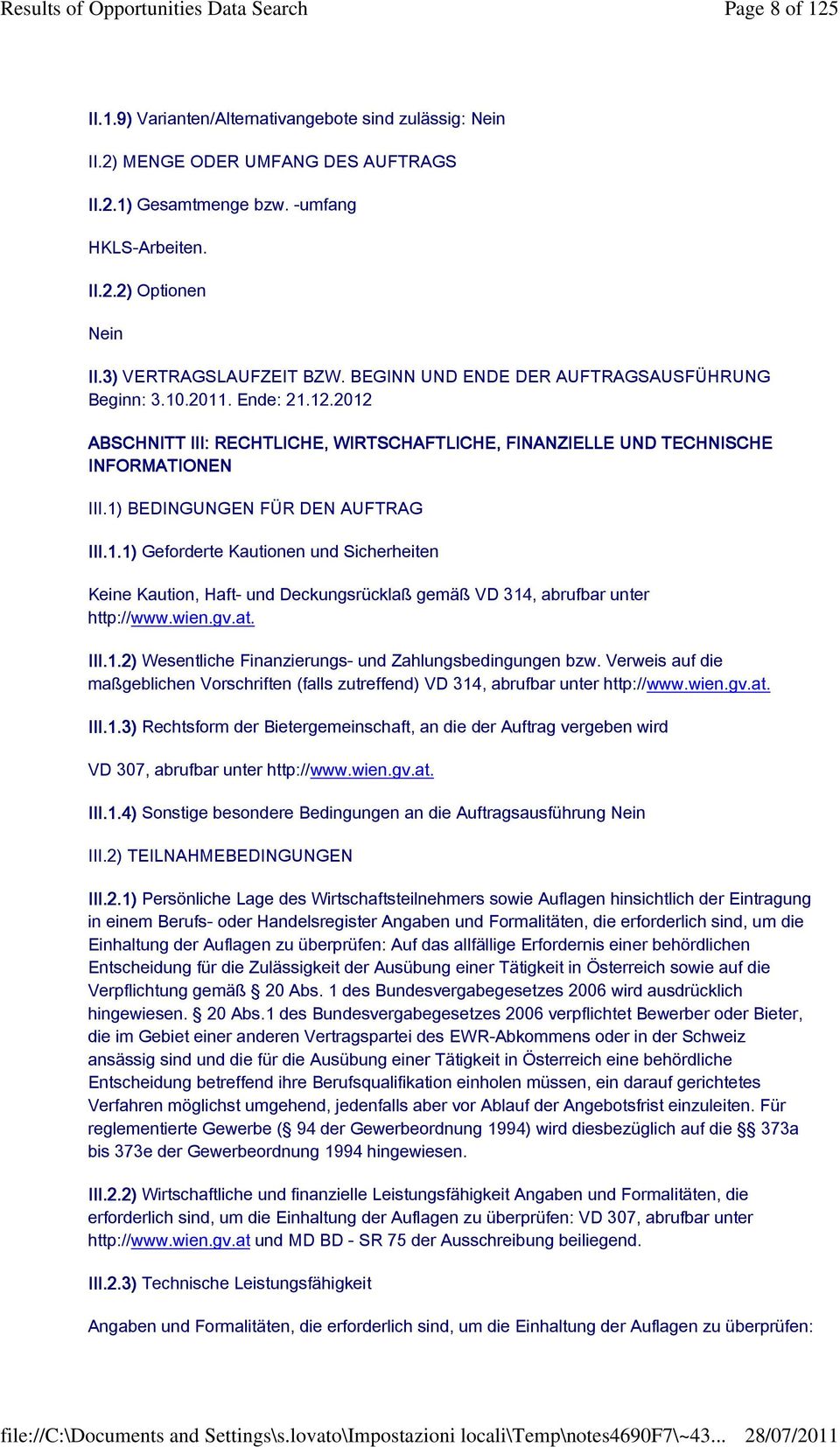 1) BEDINGUNGEN FÜR DEN AUFTRAG III.1.1) Geforderte Kautionen und Sicherheiten Keine Kaution, Haft- und Deckungsrücklaß gemäß VD 314, abrufbar unter http://www.wien.gv.at. III.1.2) Wesentliche Finanzierungs- und Zahlungsbedingungen bzw.