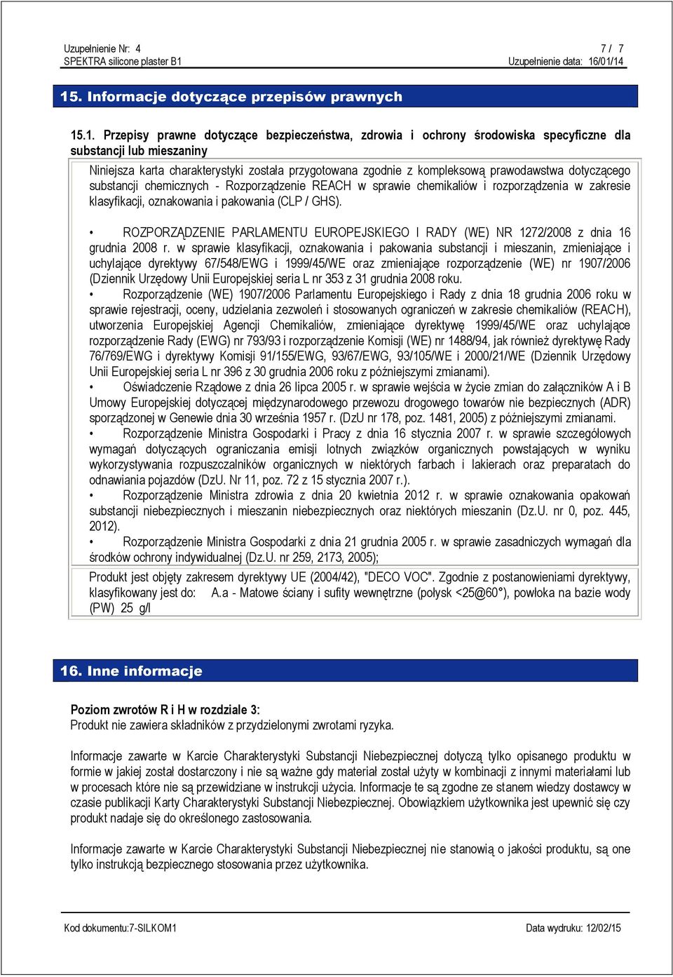 .1. Przepisy prawne dotyczące bezpieczeństwa, zdrowia i ochrony środowiska specyficzne dla substancji lub mieszaniny Niniejsza karta charakterystyki została przygotowana zgodnie z kompleksową