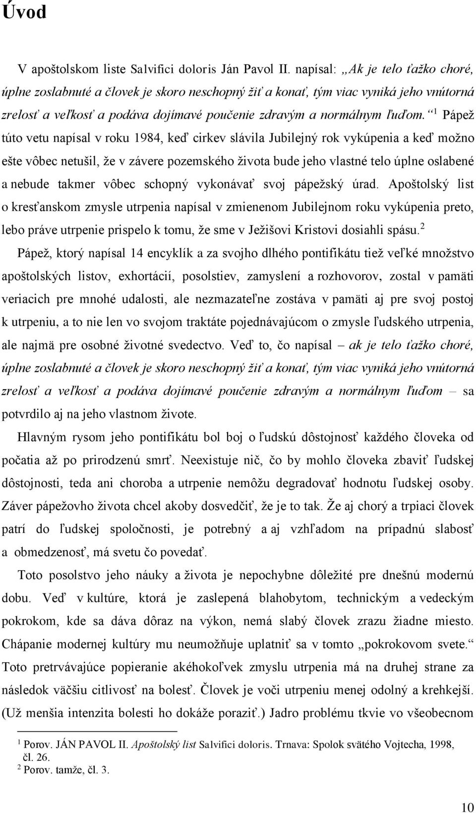 1 Pápež túto vetu napísal v roku 1984, keď cirkev slávila Jubilejný rok vykúpenia a keď možno ešte vôbec netušil, že v závere pozemského života bude jeho vlastné telo úplne oslabené a nebude takmer