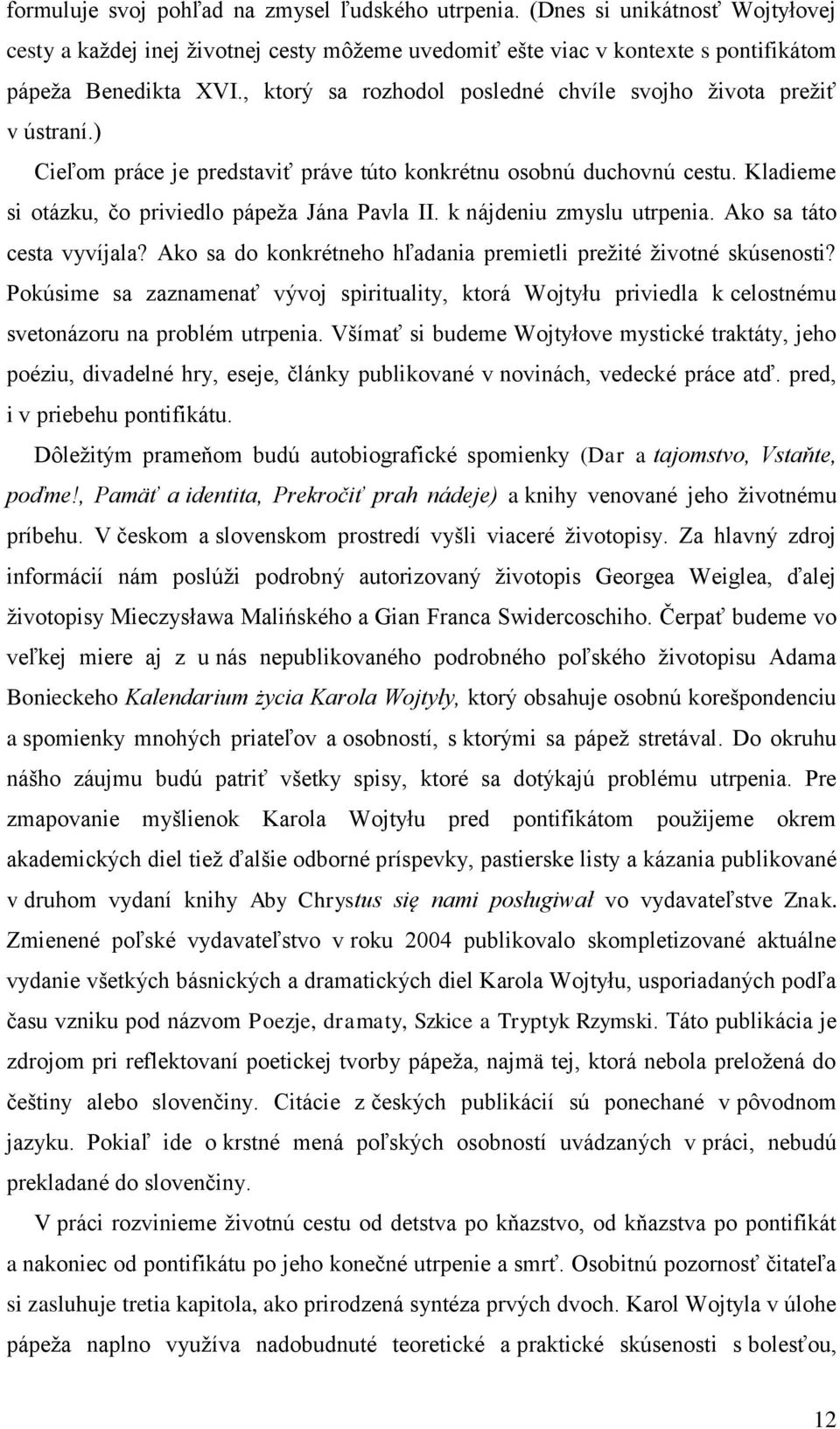 k nájdeniu zmyslu utrpenia. Ako sa táto cesta vyvíjala? Ako sa do konkrétneho hľadania premietli prežité životné skúsenosti?