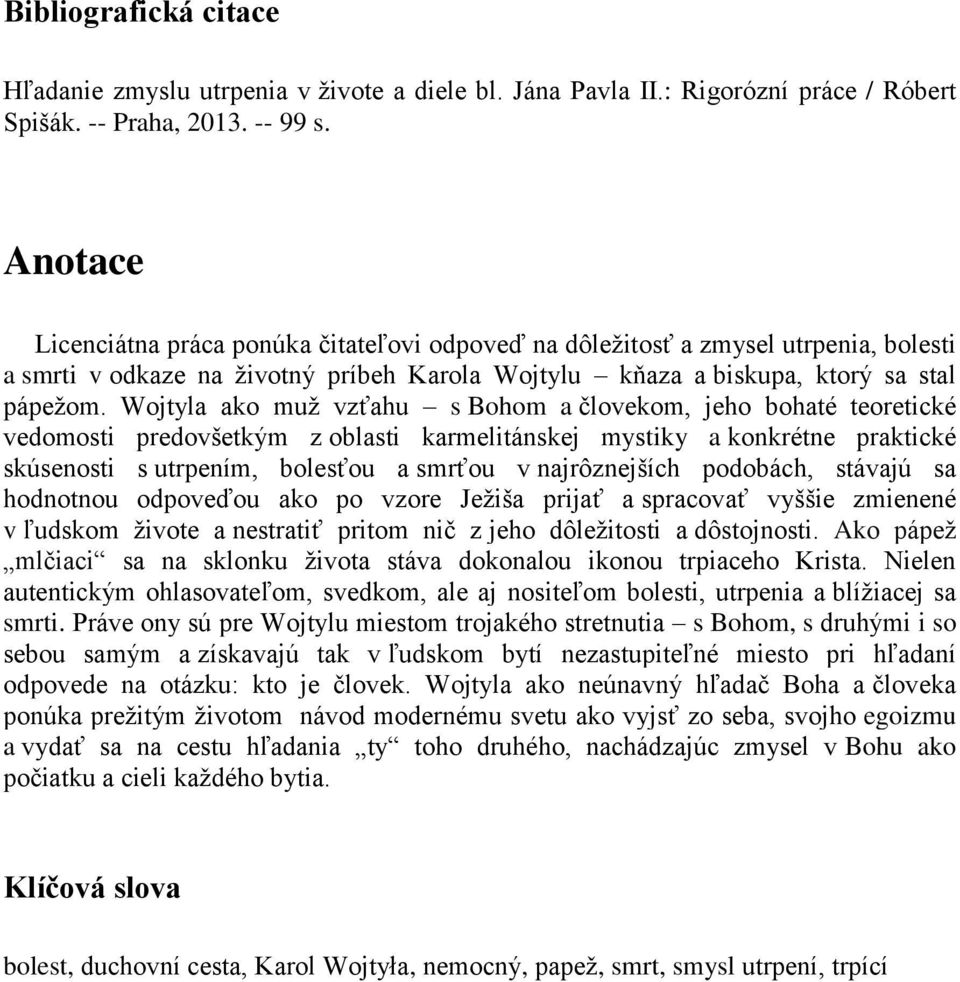 Wojtyla ako muž vzťahu s Bohom a človekom, jeho bohaté teoretické vedomosti predovšetkým z oblasti karmelitánskej mystiky a konkrétne praktické skúsenosti s utrpením, bolesťou a smrťou v