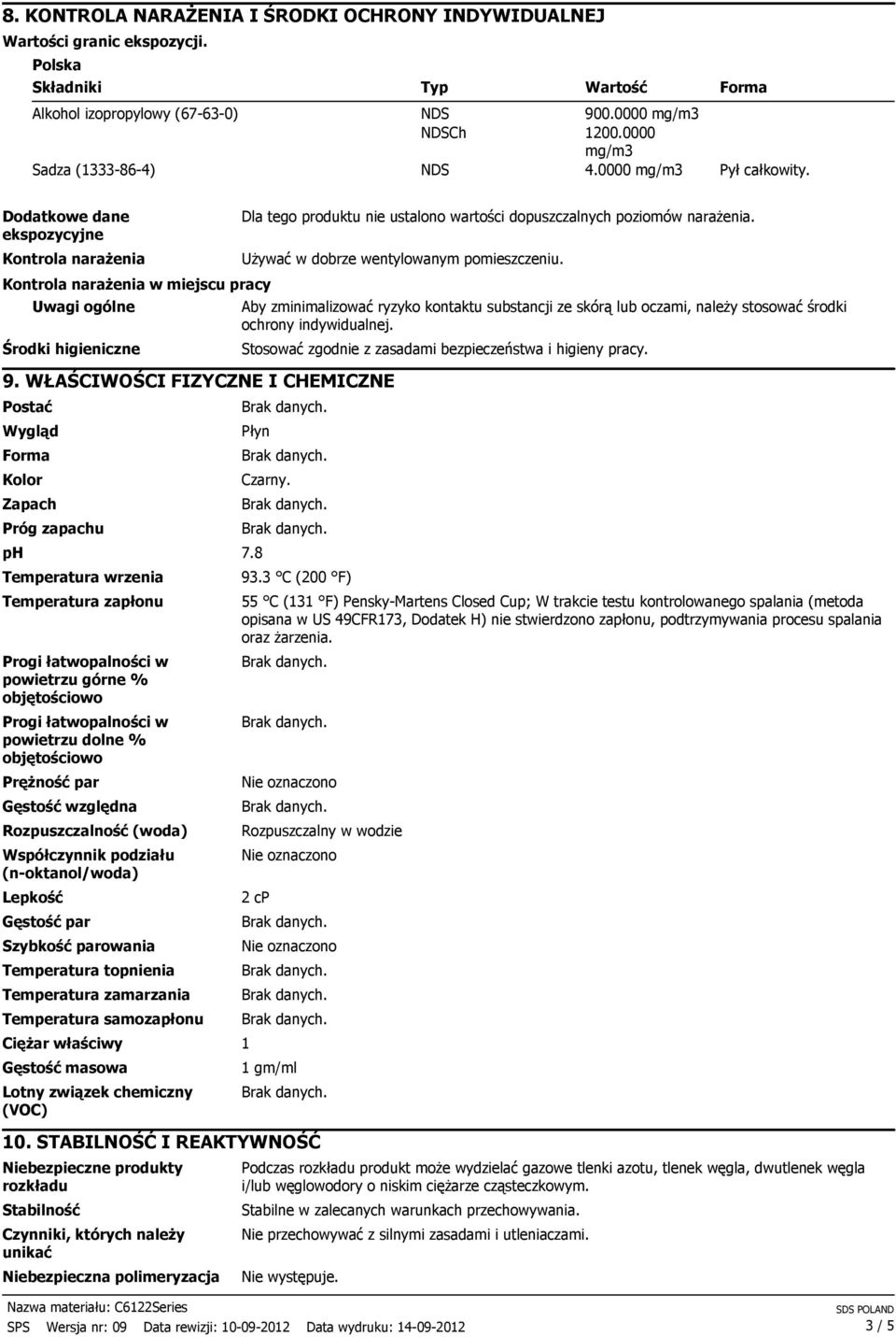 WŁAŚCIWOŚCI FIZYCZNE I CHEMICZNE Postać Wygląd Forma Kolor Zapach Próg zapachu Dla tego produktu nie ustalono wartości dopuszczalnych poziomów naraŝenia. UŜywać w dobrze wentylowanym pomieszczeniu.