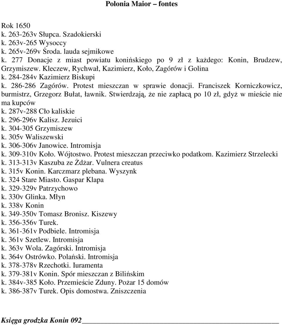 Stwierdzają, Ŝe nie zapłacą po 10 zł, gdyŝ w mieście nie ma kupców k. 287v-288 Cło kaliskie k. 296-296v Kalisz. Jezuici k. 304-305 Grzymiszew k. 305v Waliszewski k. 306-306v Janowice. Intromisja k.